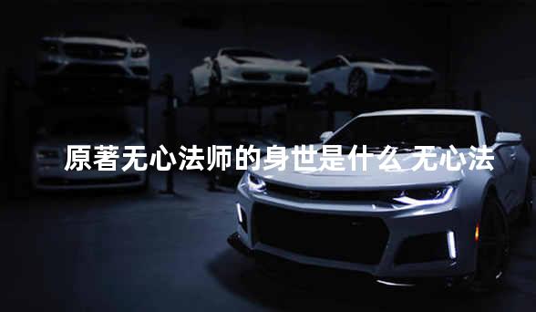 原著无心法师的身世是什么 无心法师原型是什么
